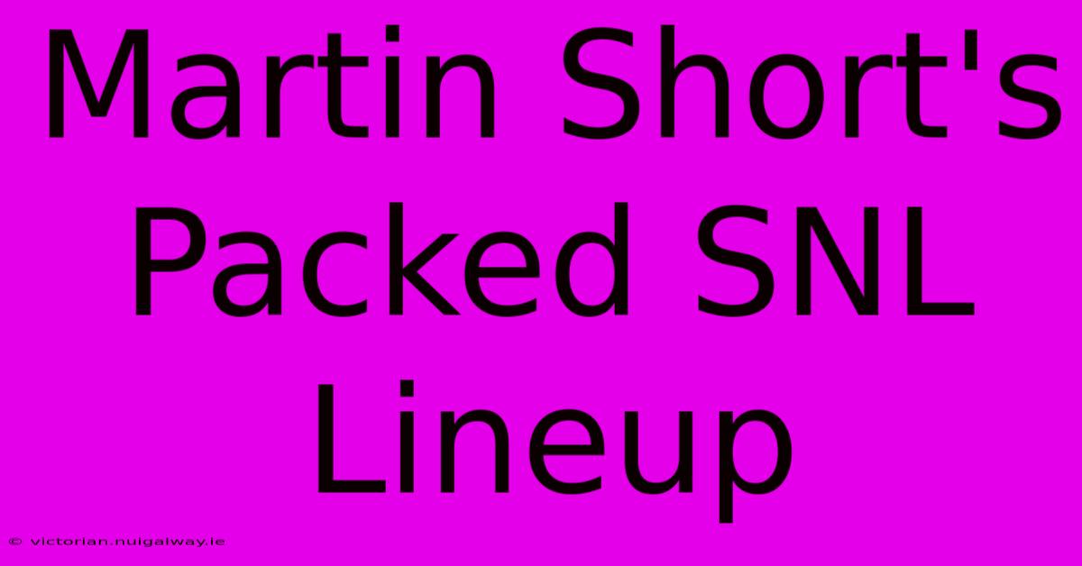 Martin Short's Packed SNL Lineup