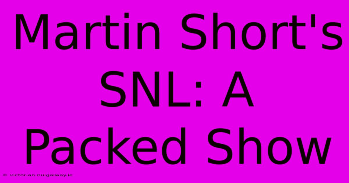 Martin Short's SNL: A Packed Show