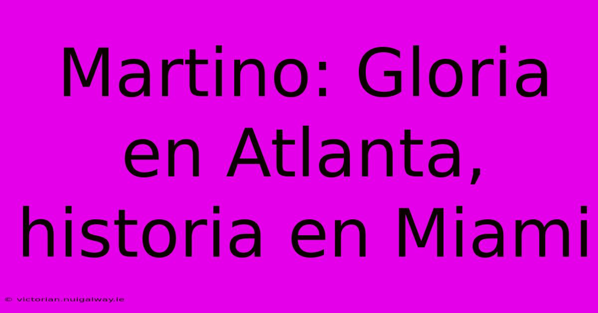 Martino: Gloria En Atlanta, Historia En Miami