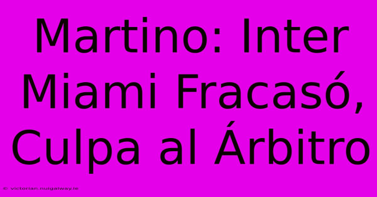 Martino: Inter Miami Fracasó, Culpa Al Árbitro