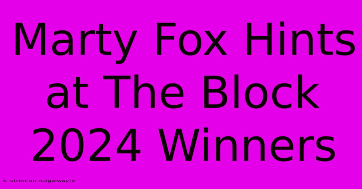 Marty Fox Hints At The Block 2024 Winners