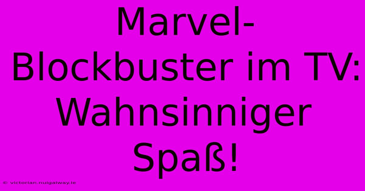 Marvel-Blockbuster Im TV: Wahnsinniger Spaß!