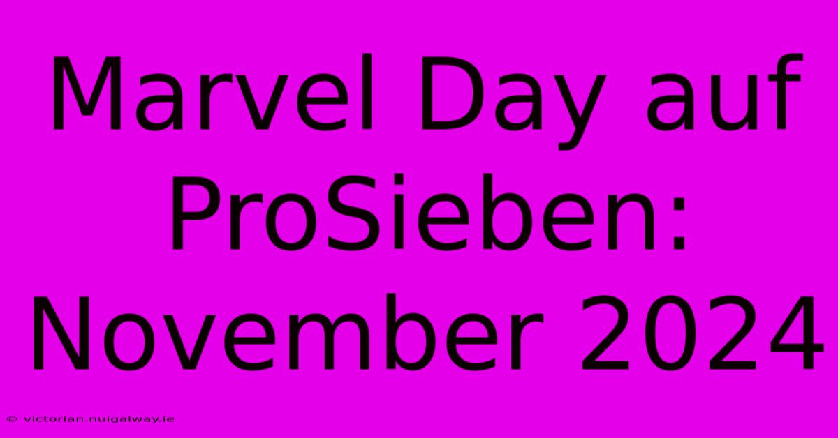 Marvel Day Auf ProSieben: November 2024