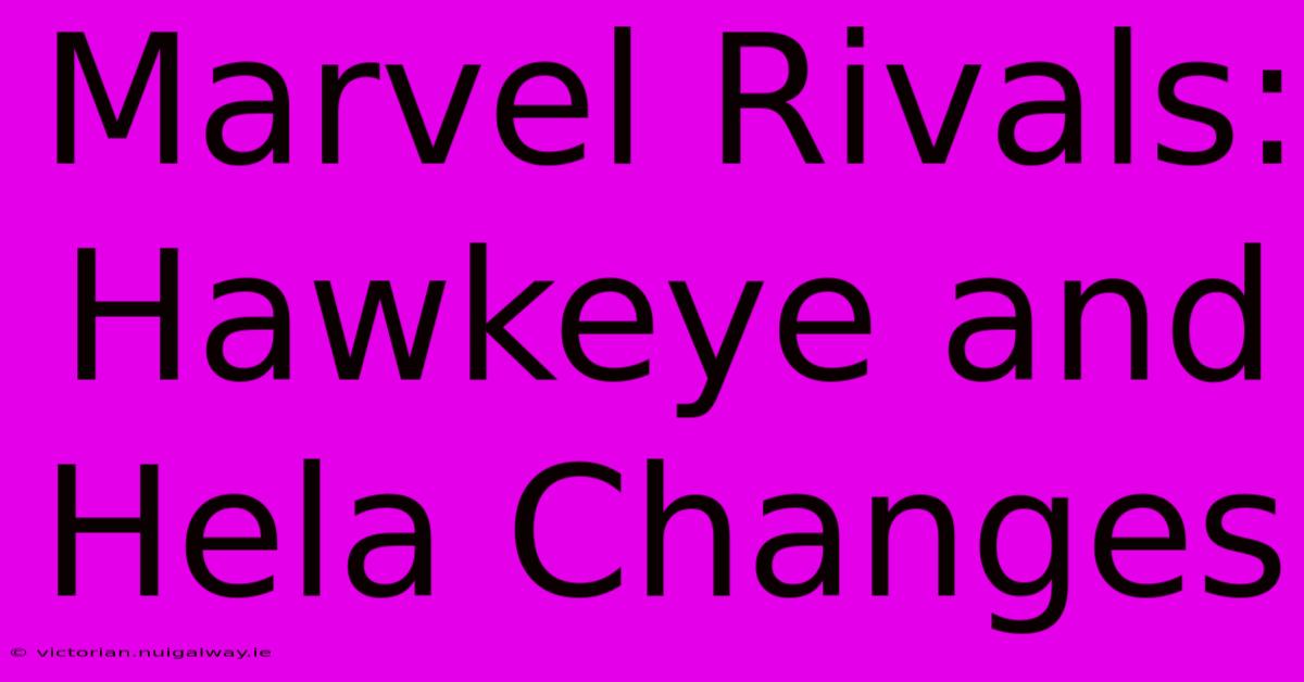 Marvel Rivals: Hawkeye And Hela Changes