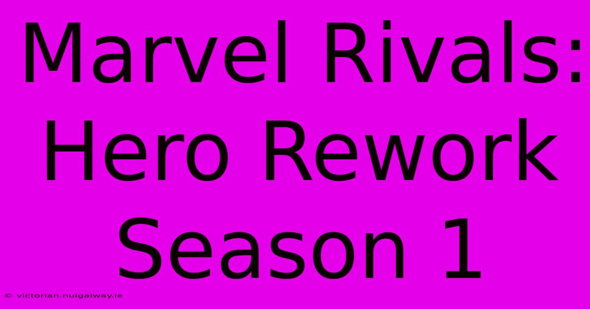 Marvel Rivals:  Hero Rework Season 1