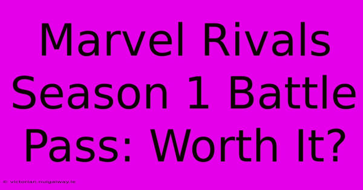 Marvel Rivals Season 1 Battle Pass: Worth It?