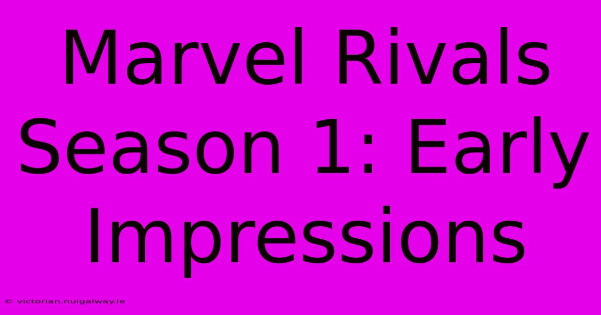 Marvel Rivals Season 1: Early Impressions