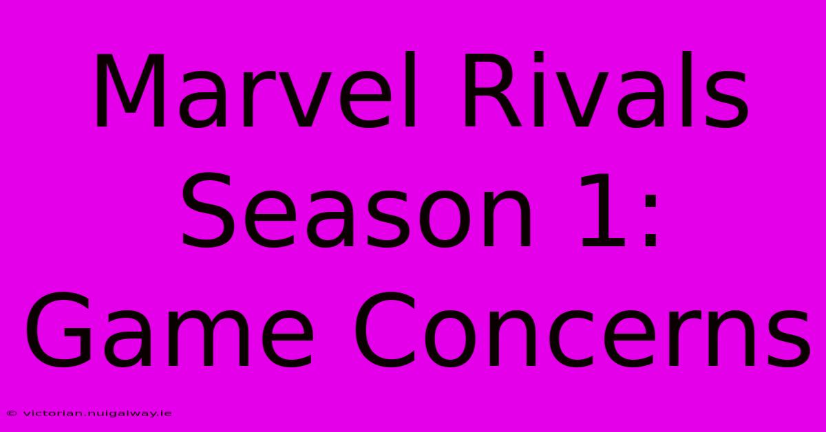 Marvel Rivals Season 1: Game Concerns