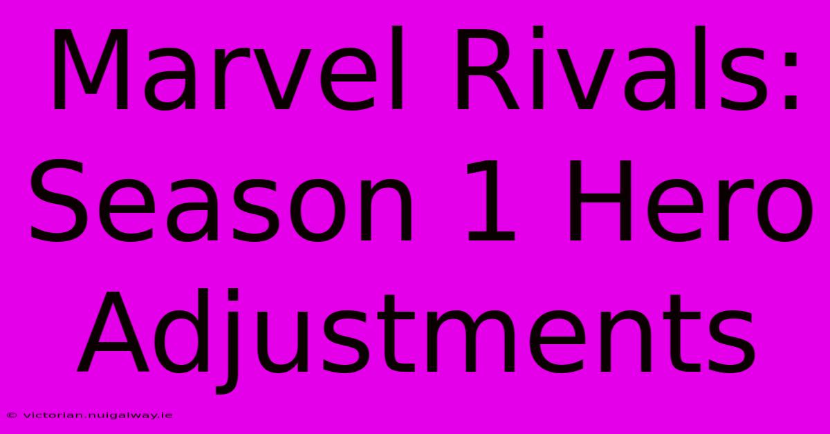 Marvel Rivals: Season 1 Hero Adjustments