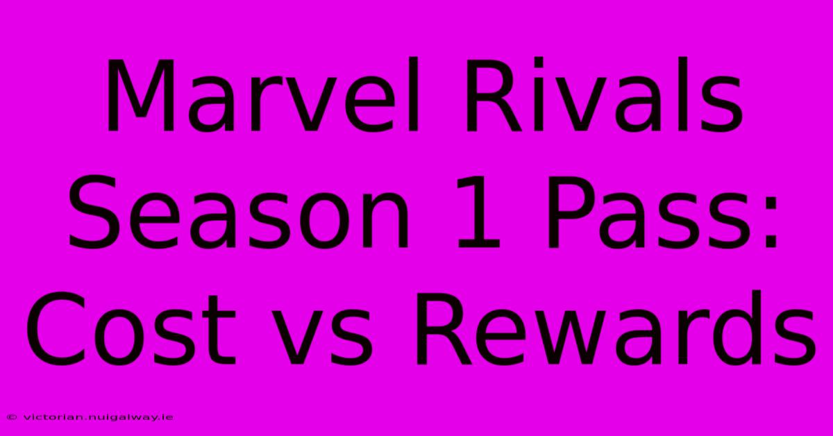 Marvel Rivals Season 1 Pass: Cost Vs Rewards