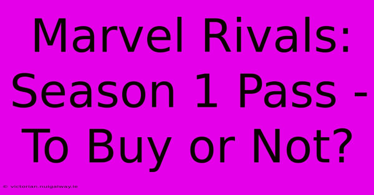 Marvel Rivals: Season 1 Pass - To Buy Or Not?