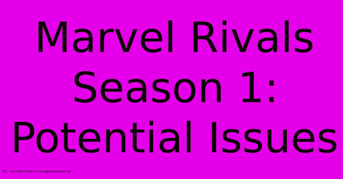 Marvel Rivals Season 1: Potential Issues