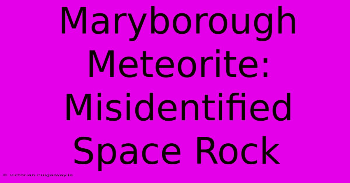 Maryborough Meteorite: Misidentified Space Rock