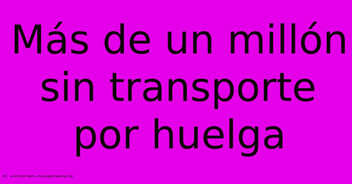 Más De Un Millón Sin Transporte Por Huelga