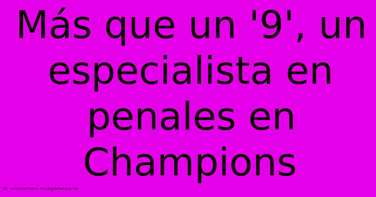 Más Que Un '9', Un Especialista En Penales En Champions