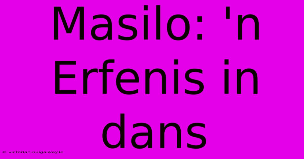 Masilo: 'n Erfenis In Dans