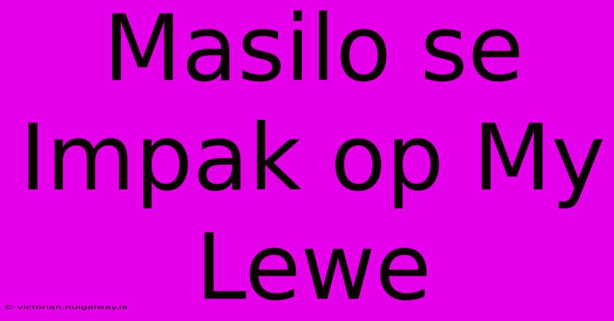 Masilo Se Impak Op My Lewe