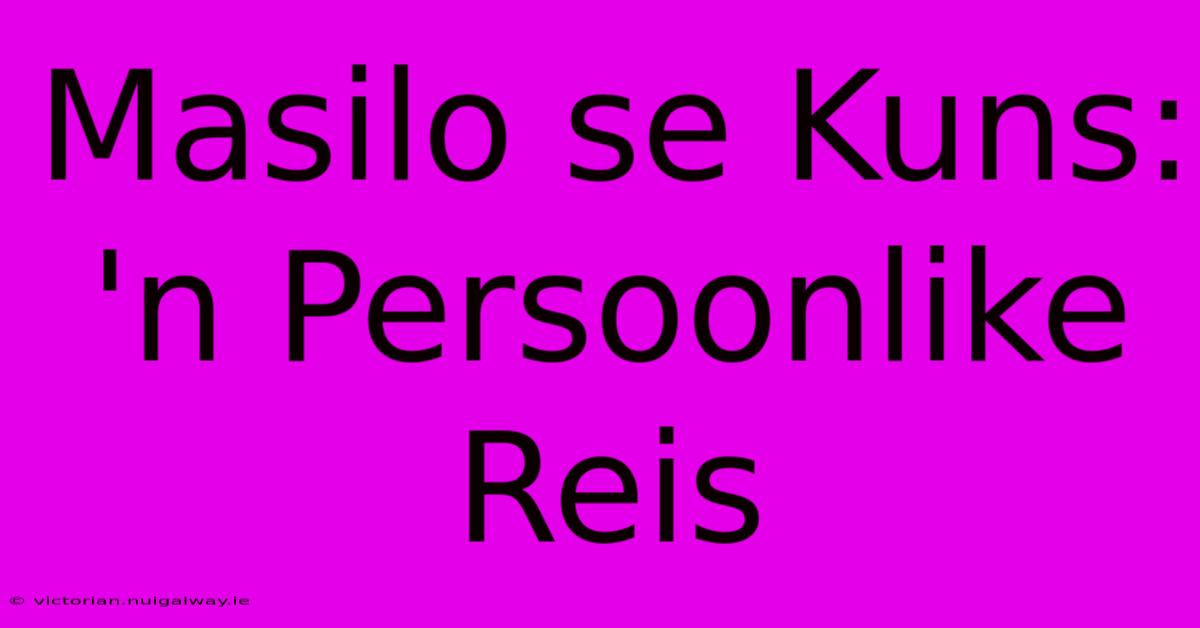 Masilo Se Kuns: 'n Persoonlike Reis