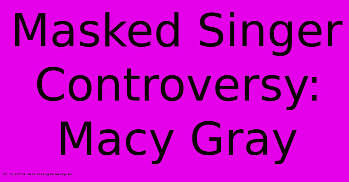 Masked Singer Controversy: Macy Gray