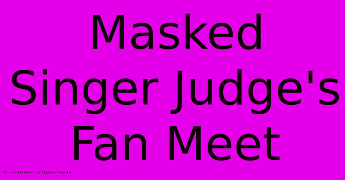 Masked Singer Judge's Fan Meet