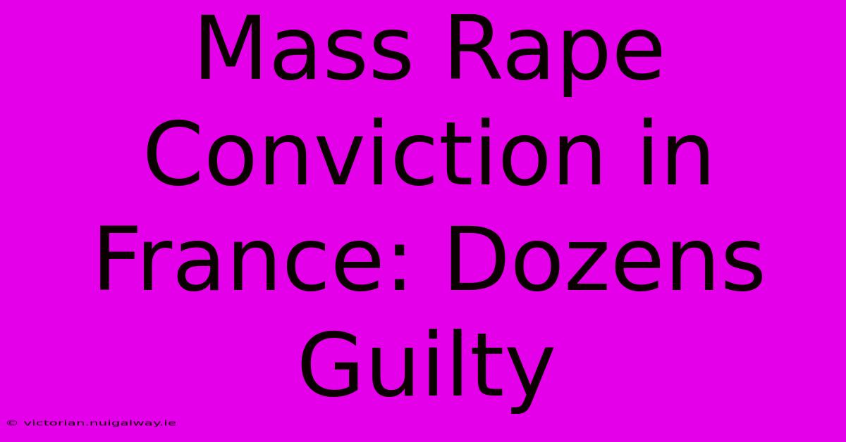 Mass Rape Conviction In France: Dozens Guilty