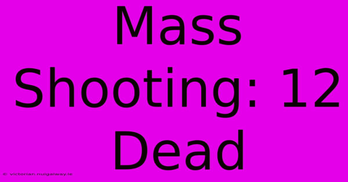 Mass Shooting: 12 Dead