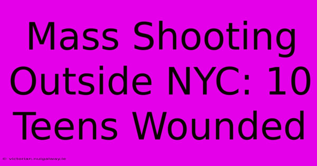 Mass Shooting Outside NYC: 10 Teens Wounded