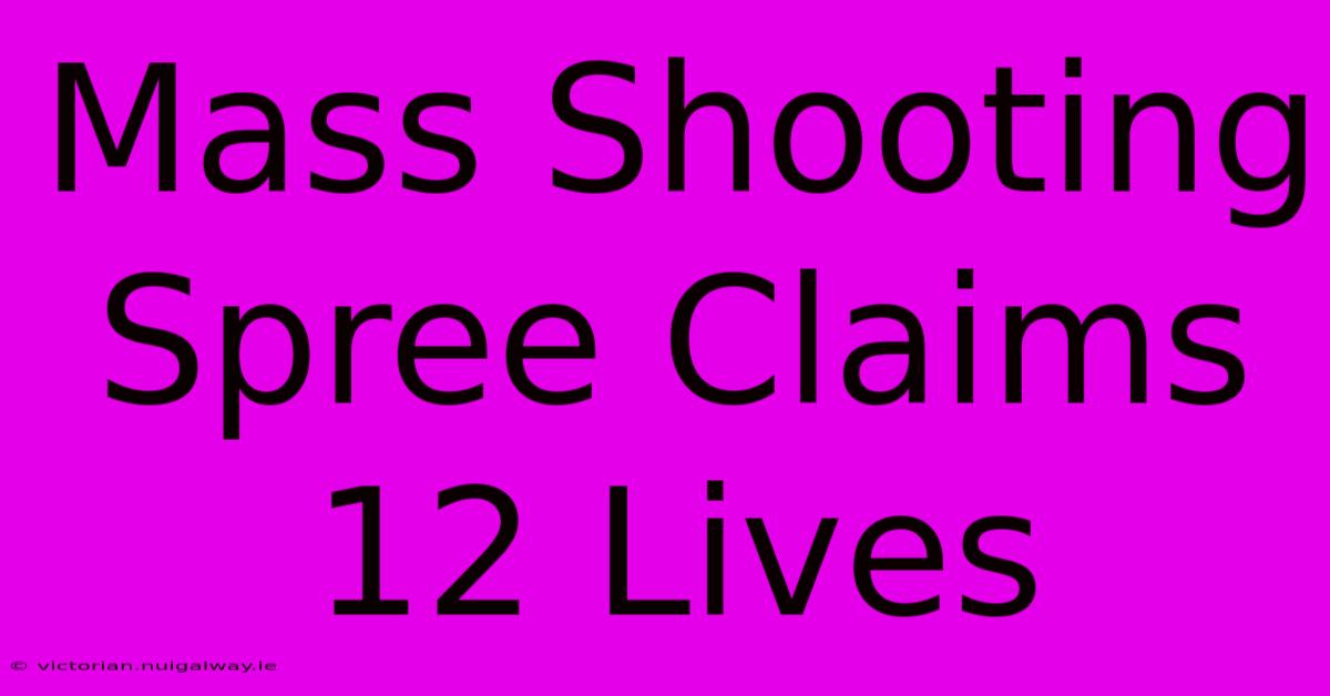 Mass Shooting Spree Claims 12 Lives