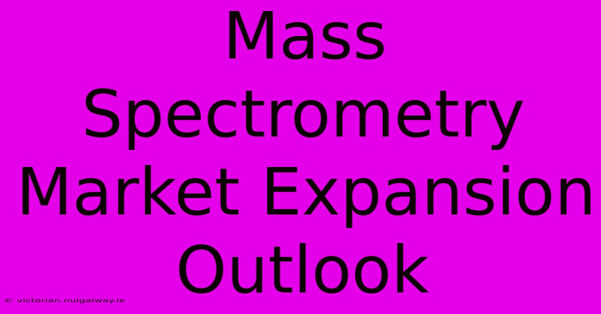 Mass Spectrometry Market Expansion Outlook