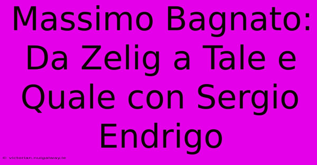 Massimo Bagnato: Da Zelig A Tale E Quale Con Sergio Endrigo