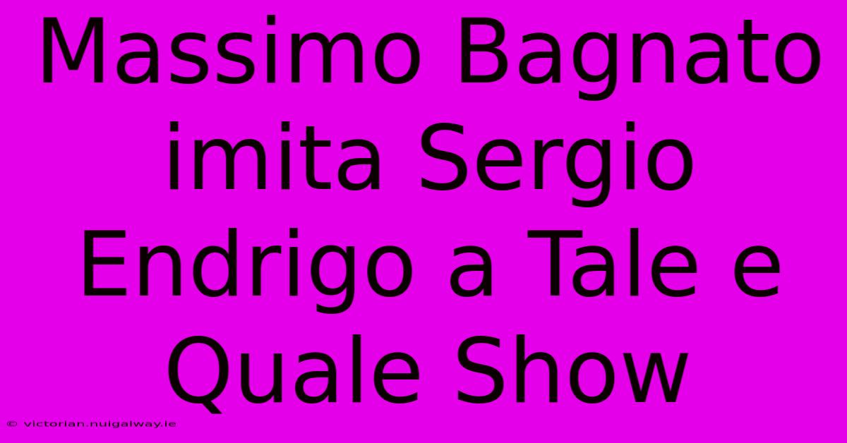 Massimo Bagnato Imita Sergio Endrigo A Tale E Quale Show