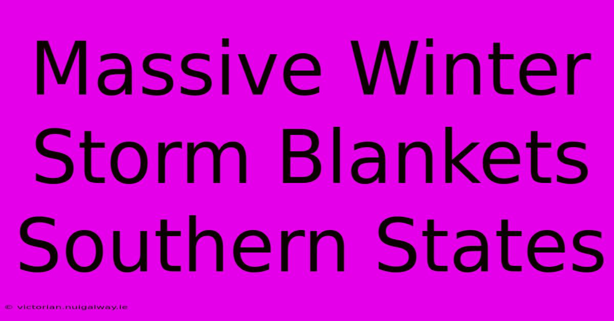 Massive Winter Storm Blankets Southern States