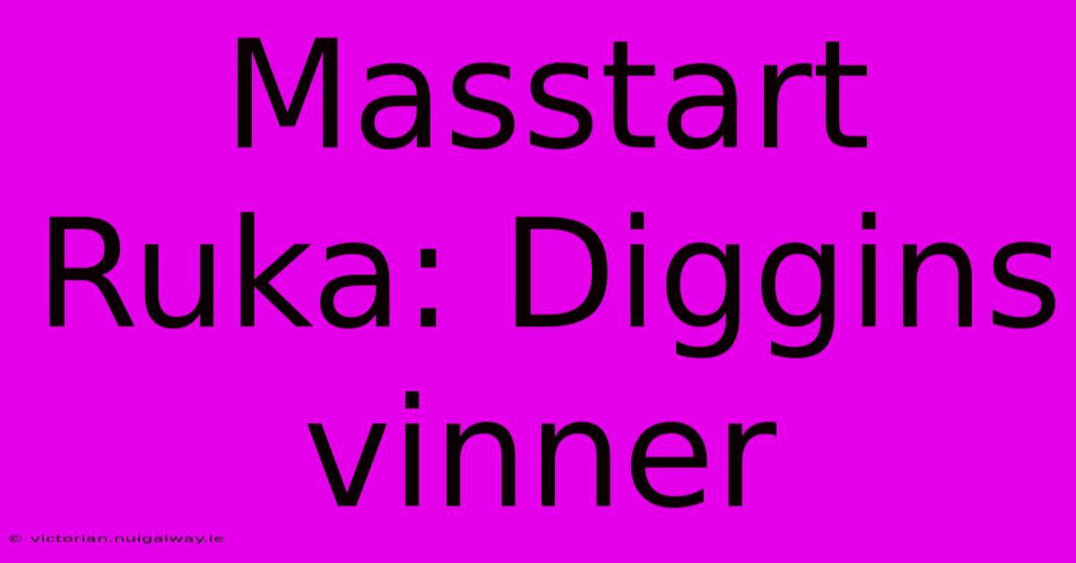 Masstart Ruka: Diggins Vinner