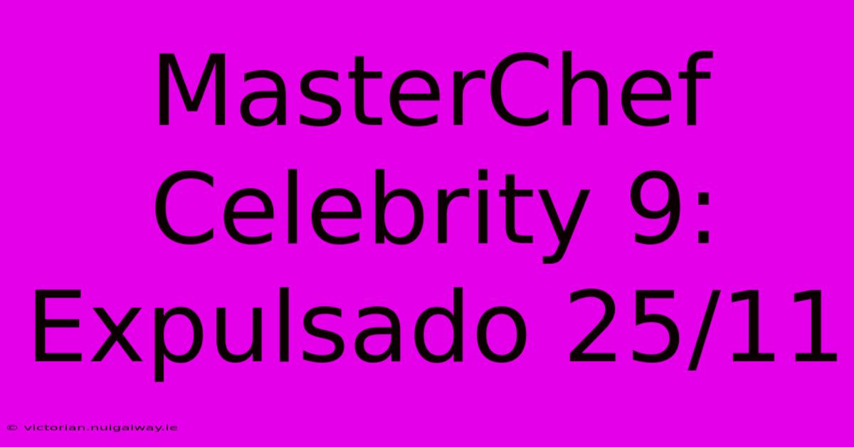 MasterChef Celebrity 9: Expulsado 25/11