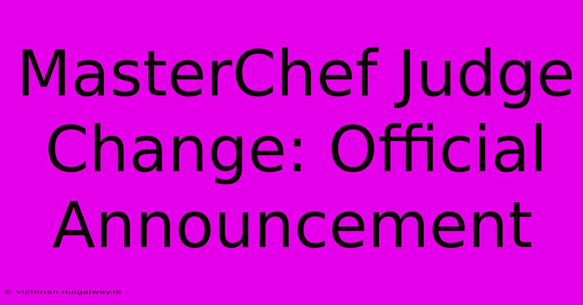 MasterChef Judge Change: Official Announcement