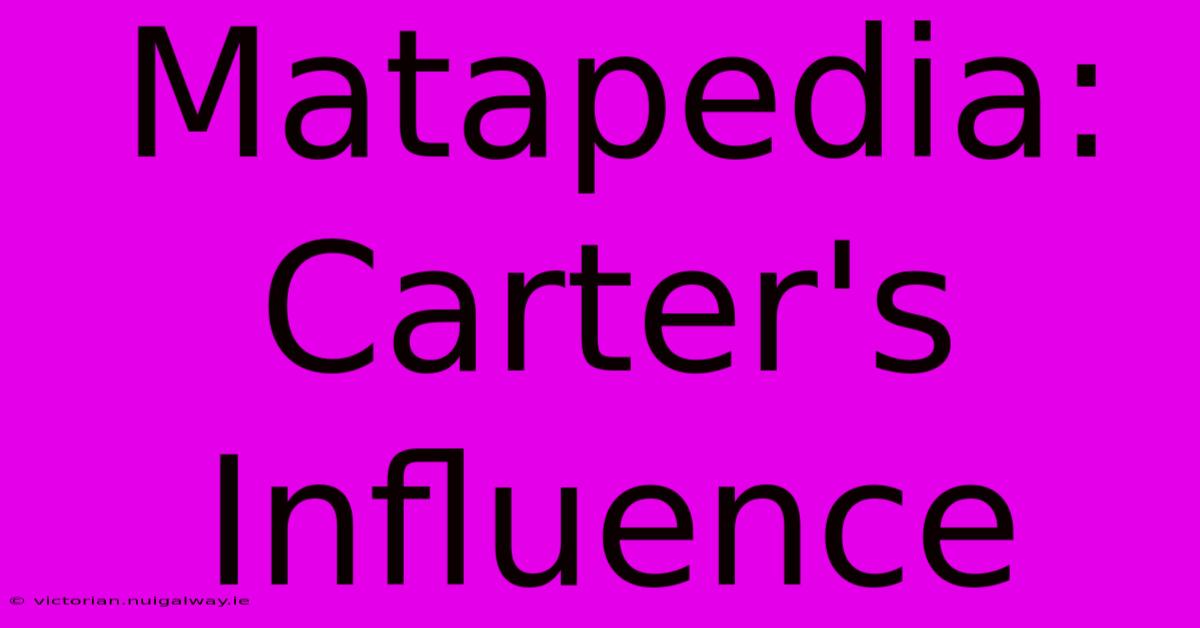 Matapedia: Carter's Influence