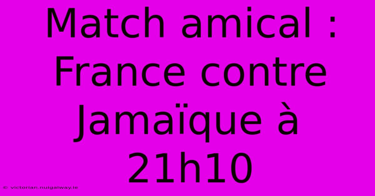 Match Amical : France Contre Jamaïque À 21h10