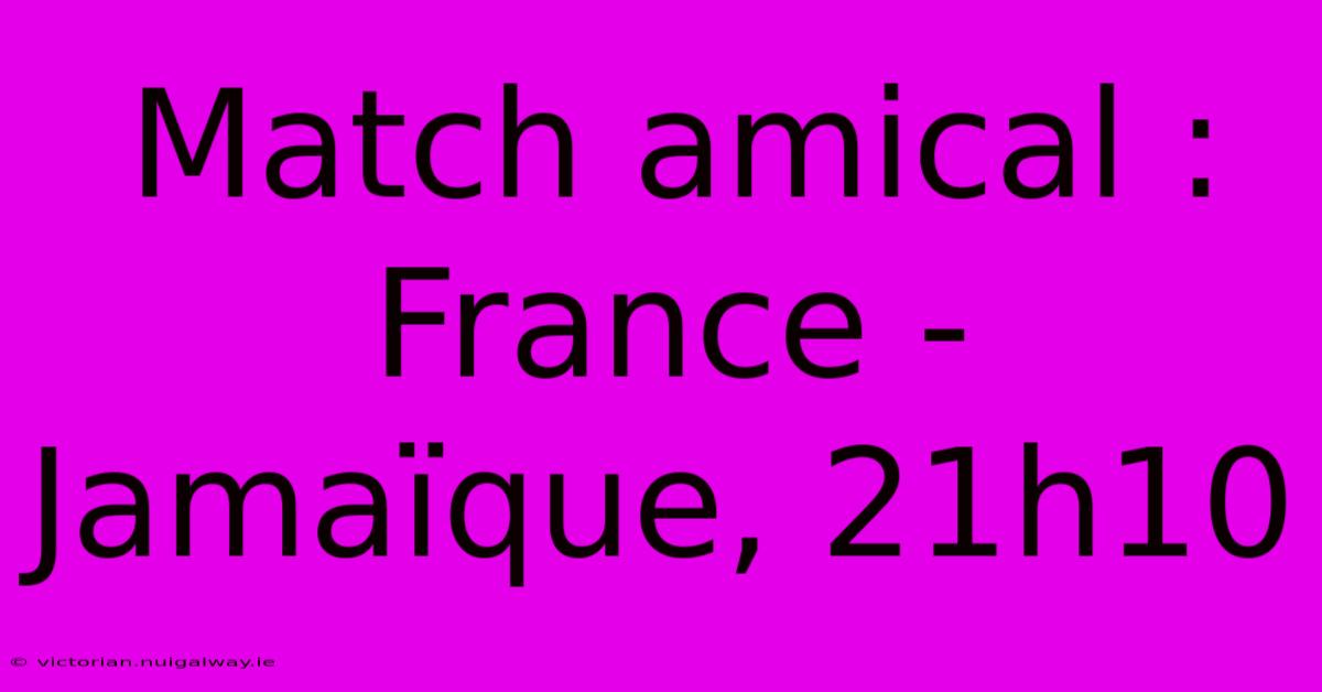 Match Amical : France - Jamaïque, 21h10 