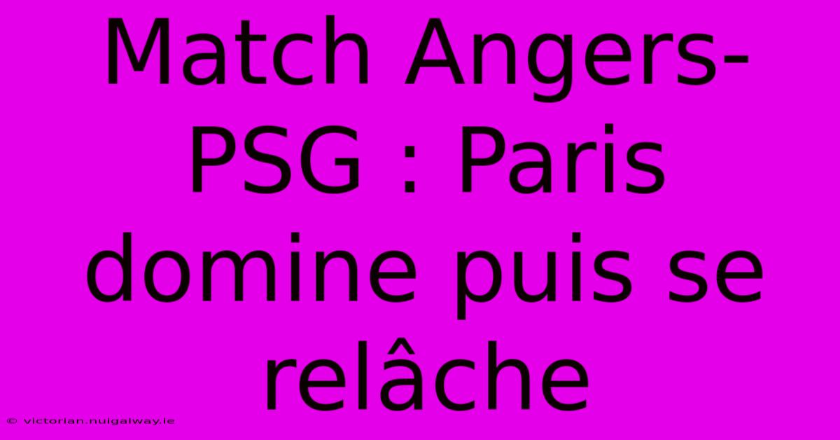 Match Angers-PSG : Paris Domine Puis Se Relâche