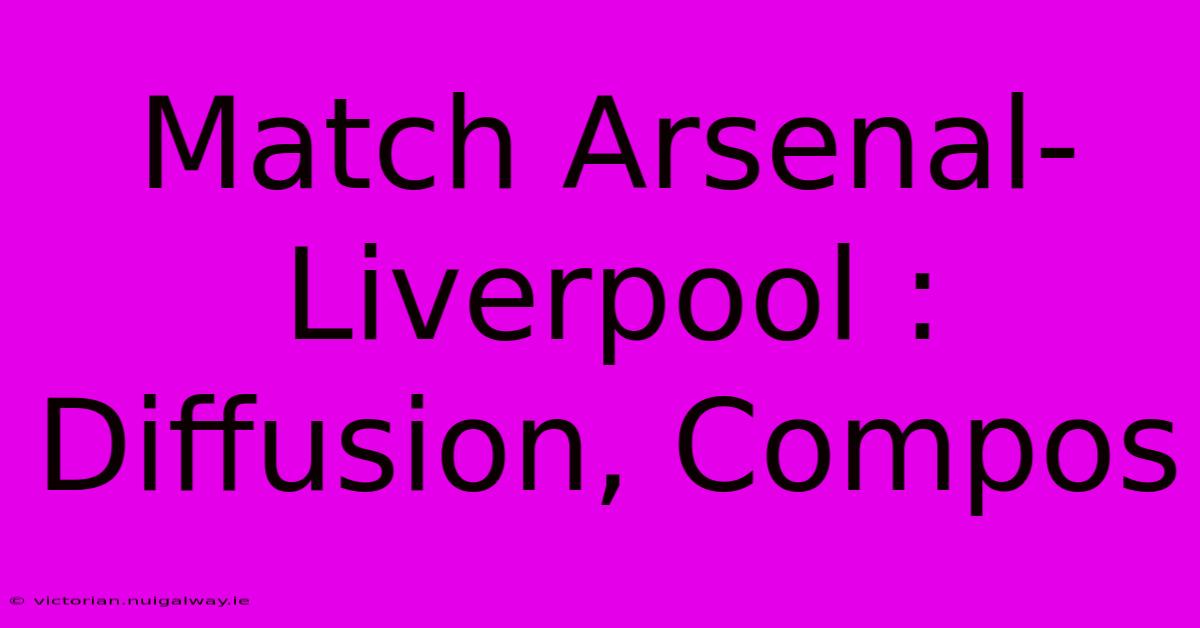 Match Arsenal-Liverpool : Diffusion, Compos