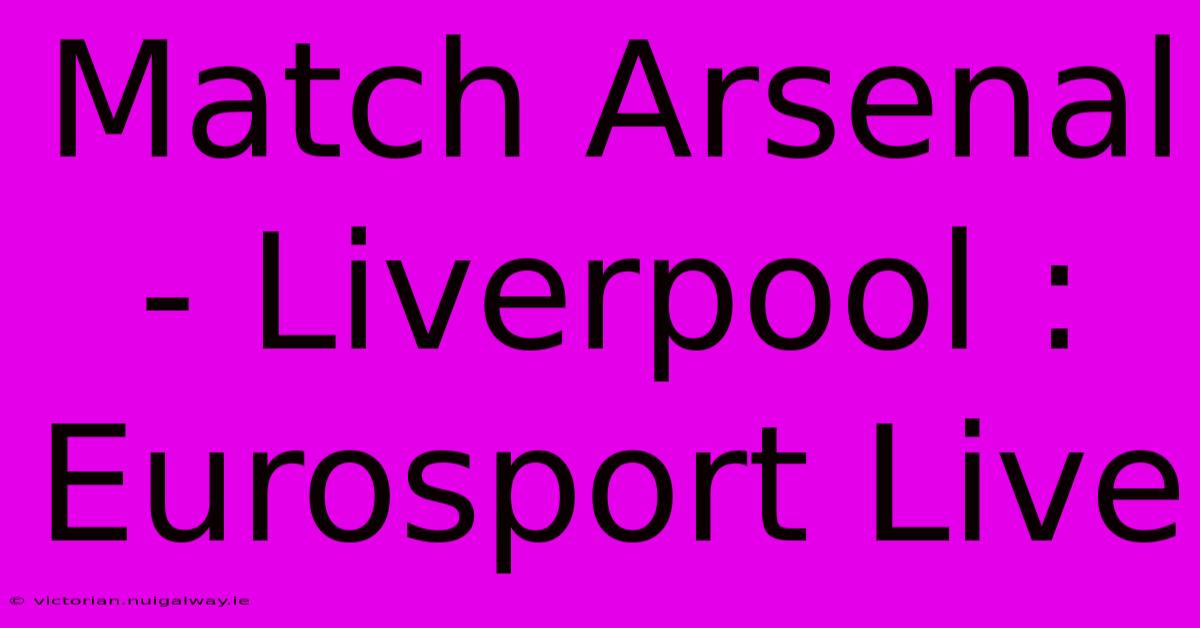 Match Arsenal - Liverpool : Eurosport Live