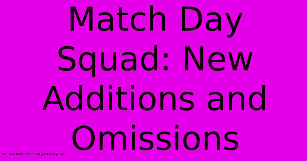 Match Day Squad: New Additions And Omissions