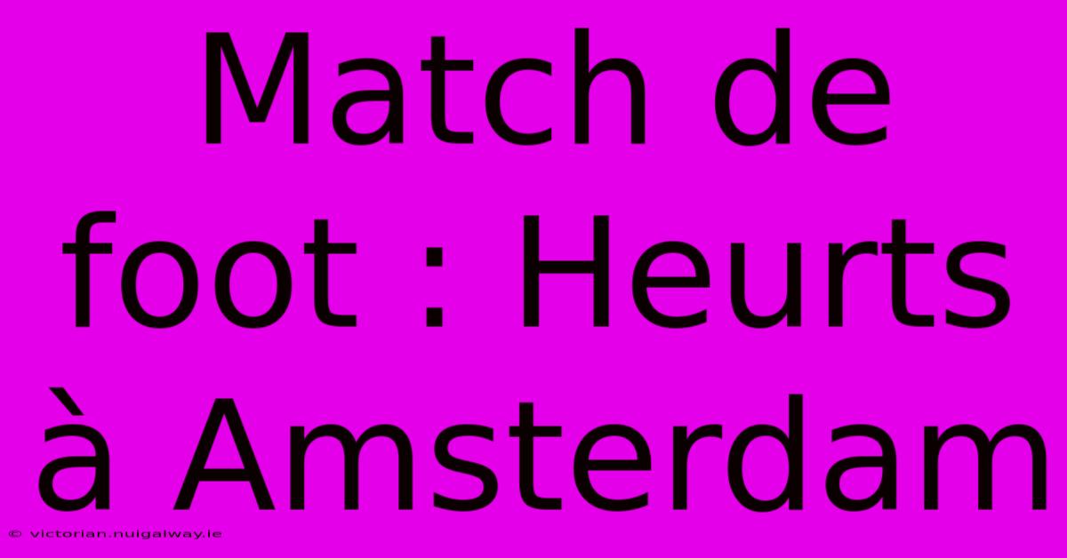 Match De Foot : Heurts À Amsterdam