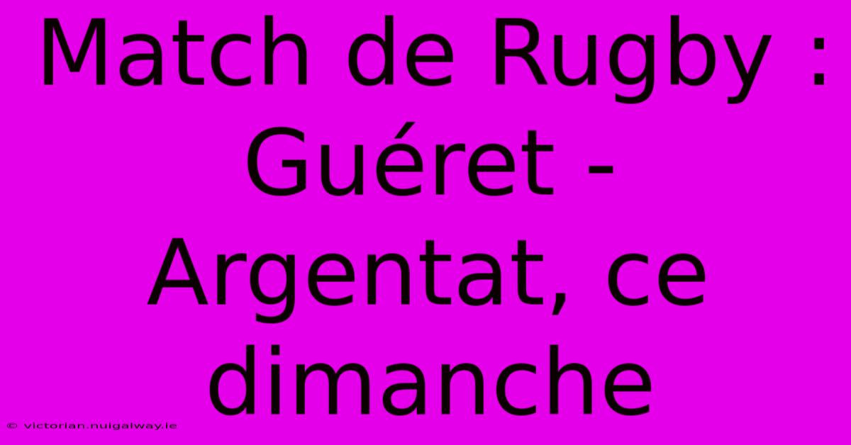 Match De Rugby : Guéret - Argentat, Ce Dimanche 