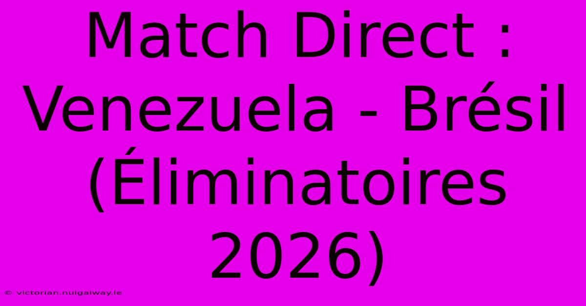 Match Direct : Venezuela - Brésil (Éliminatoires 2026)