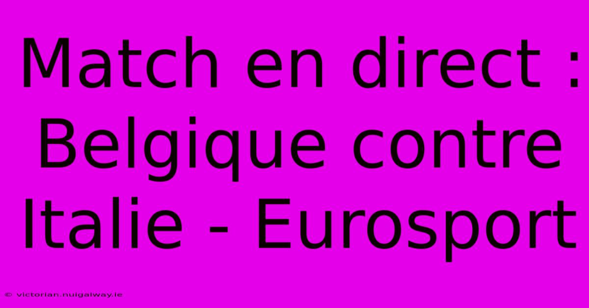 Match En Direct : Belgique Contre Italie - Eurosport 