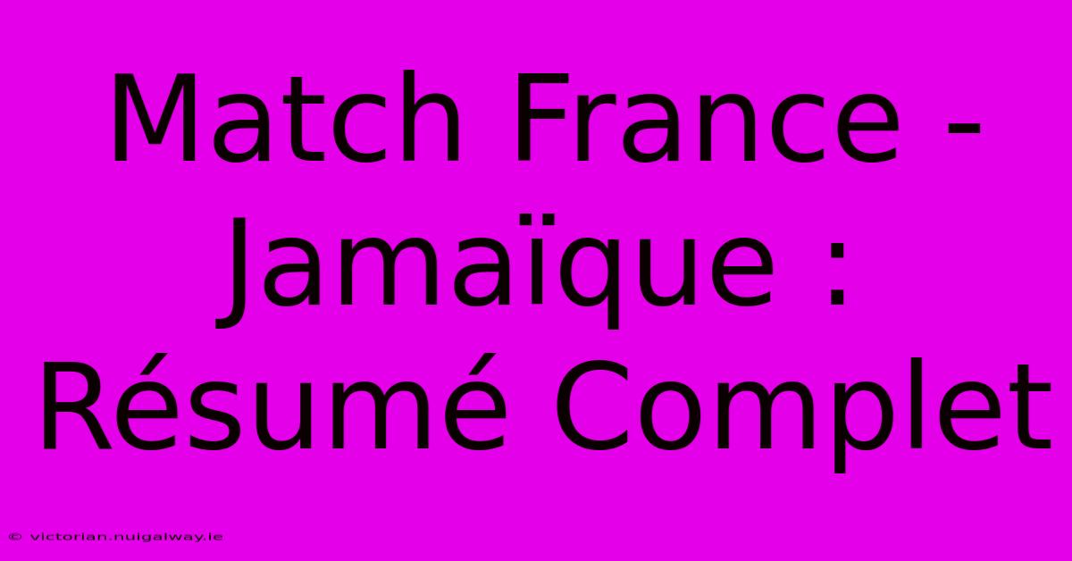 Match France - Jamaïque : Résumé Complet