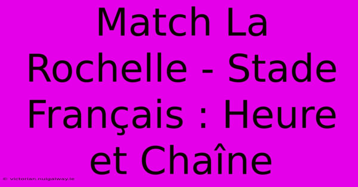 Match La Rochelle - Stade Français : Heure Et Chaîne