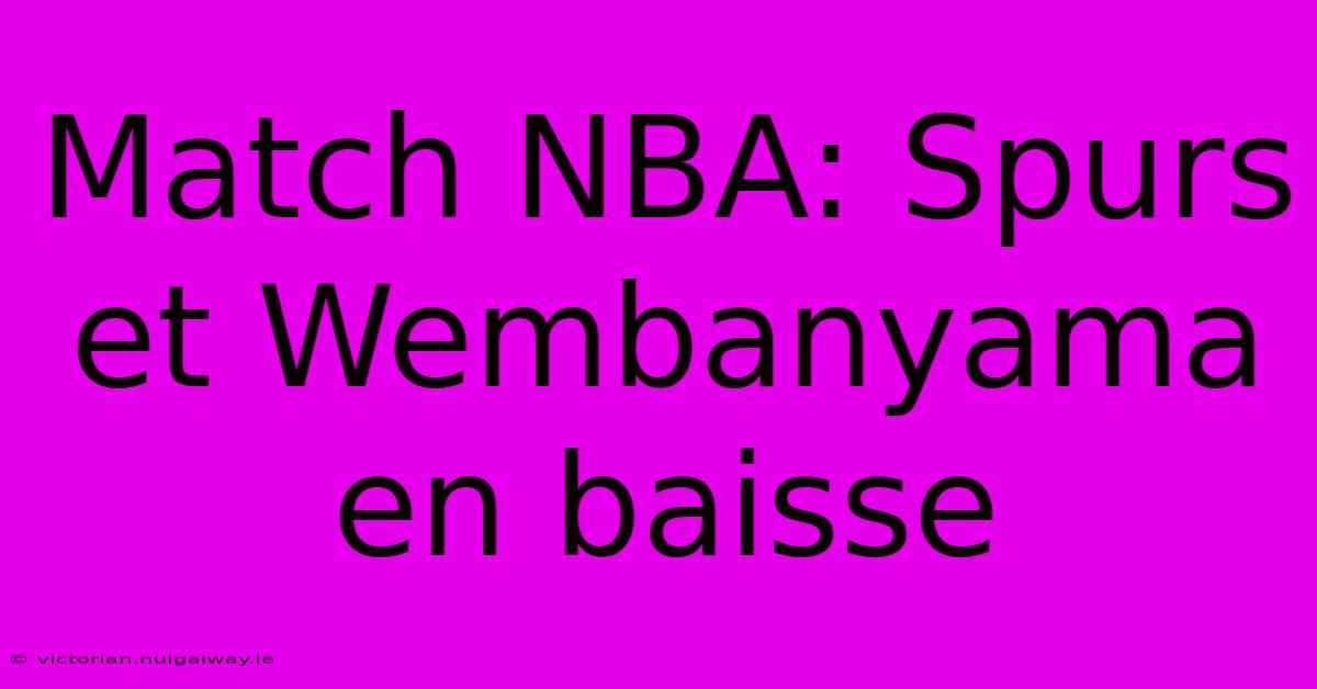 Match NBA: Spurs Et Wembanyama En Baisse