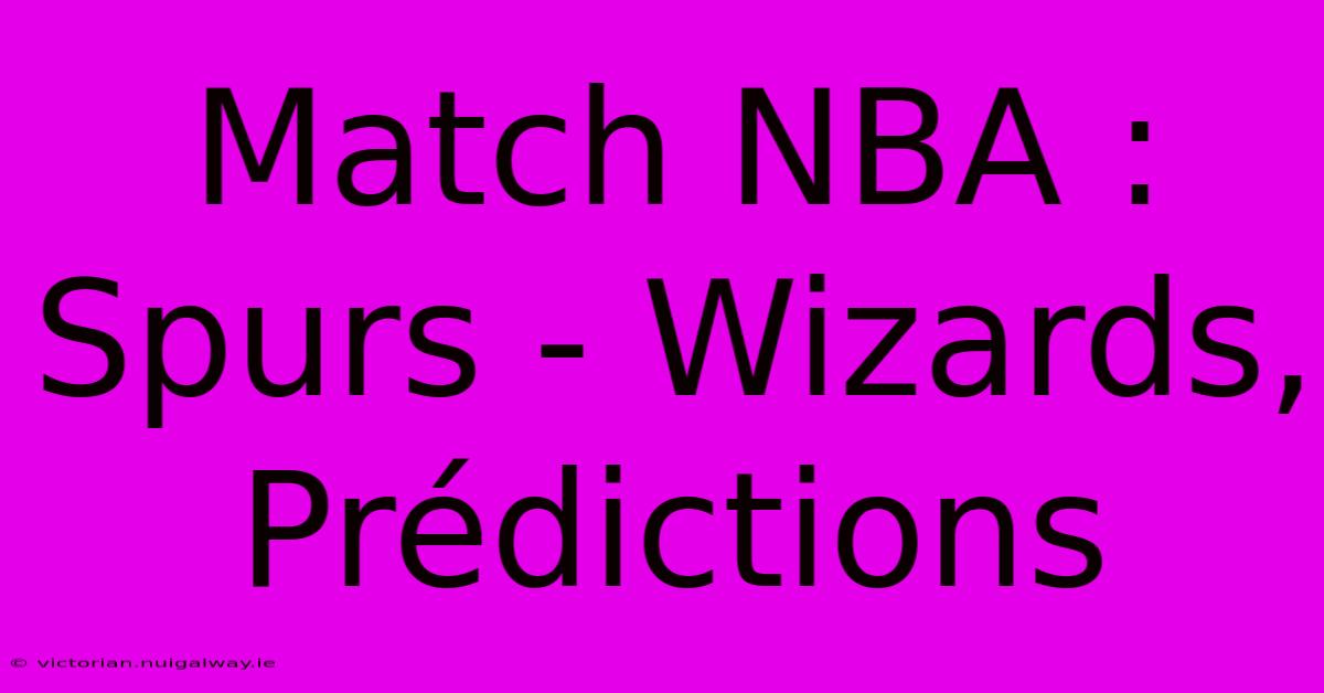 Match NBA : Spurs - Wizards, Prédictions 